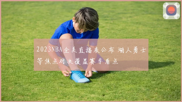 2023NBA全美直播表公布 湖人勇士等焦点对决覆盖赛季看点