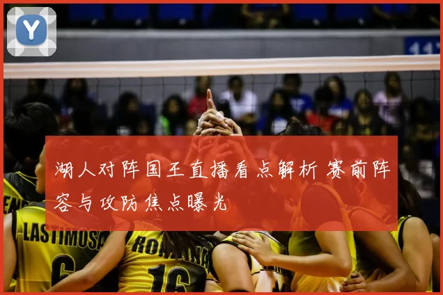 湖人对阵国王直播看点解析 赛前阵容与攻防焦点曝光