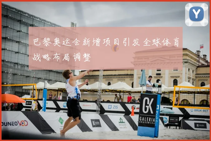 巴黎奥运会新增项目引发全球体育战略布局调整